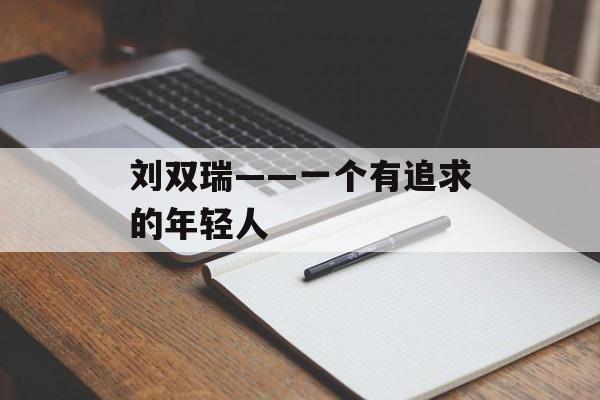 刘双瑞——一个有追求的年轻人-第1张图片-居家生活