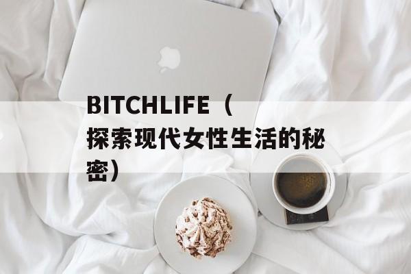 BITCHLIFE（探索现代女性生活的秘密）-第1张图片-居家生活