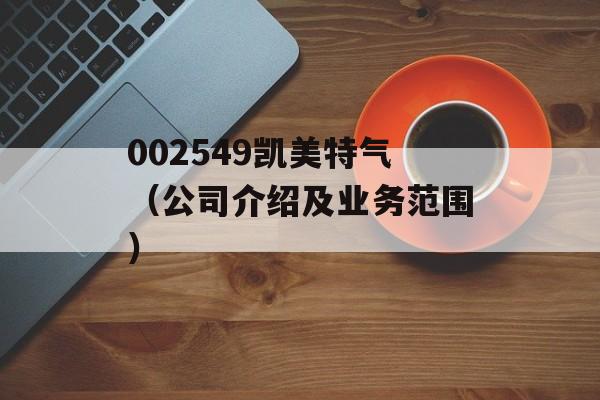 002549凯美特气（公司介绍及业务范围）-第1张图片-居家生活