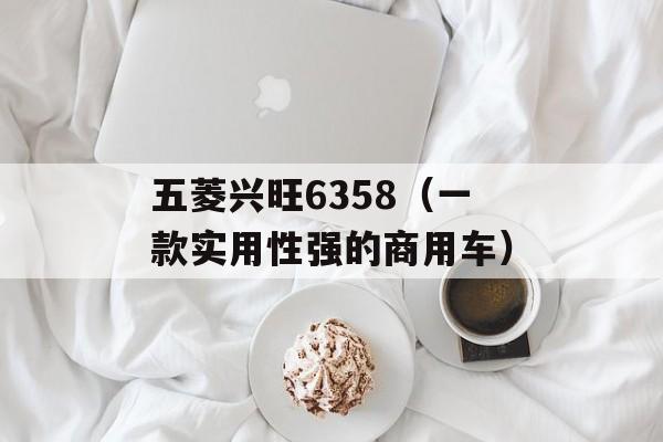 五菱兴旺6358（一款实用性强的商用车）-第1张图片-居家生活
