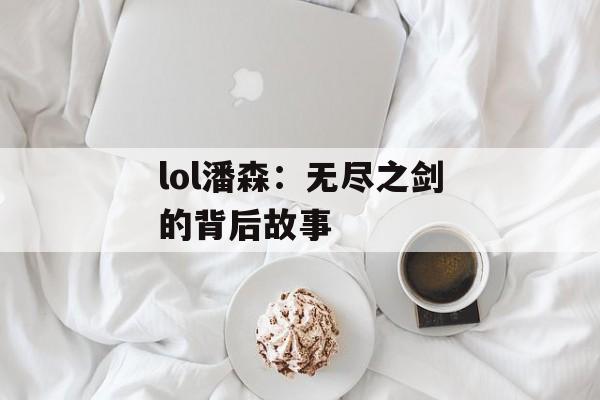 lol潘森：无尽之剑的背后故事-第1张图片-居家生活
