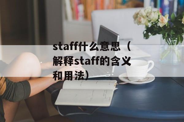 staff什么意思（解释staff的含义和用法）-第1张图片-居家生活