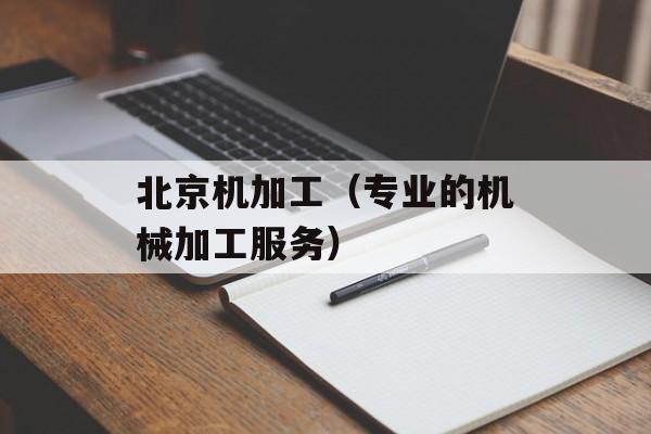 北京机加工（专业的机械加工服务）-第1张图片-居家生活