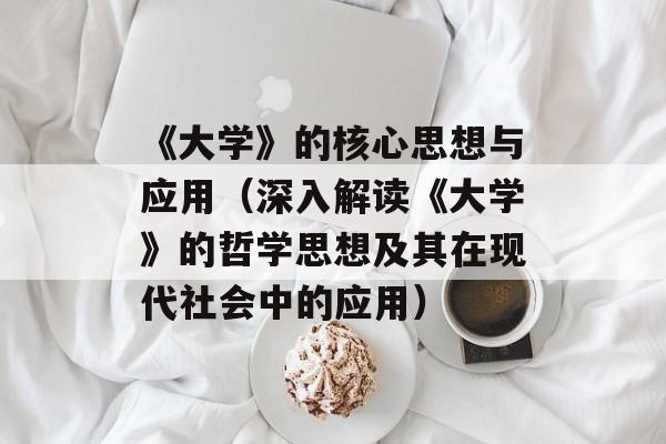 《大学》的核心思想与应用（深入解读《大学》的哲学思想及其在现代社会中的应用）-第1张图片-居家生活