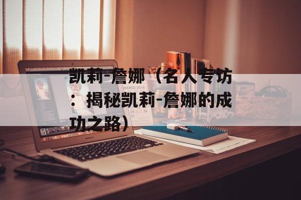 凯莉-詹娜（名人专访：揭秘凯莉-詹娜的成功之路）-第1张图片-居家生活