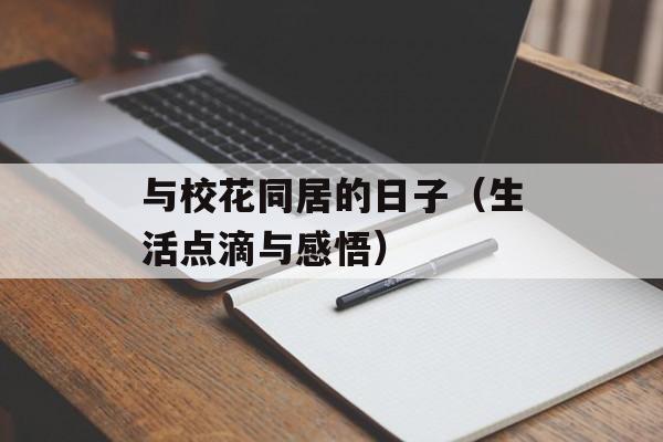 与校花同居的日子（生活点滴与感悟）-第1张图片-居家生活