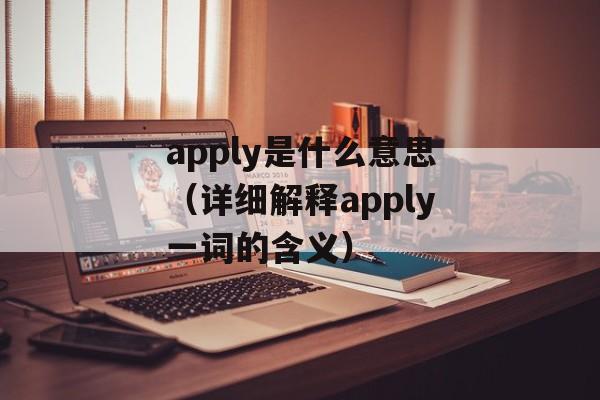 apply是什么意思（详细解释apply一词的含义）-第1张图片-居家生活