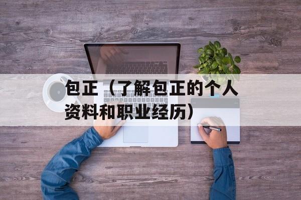 包正（了解包正的个人资料和职业经历）-第1张图片-居家生活