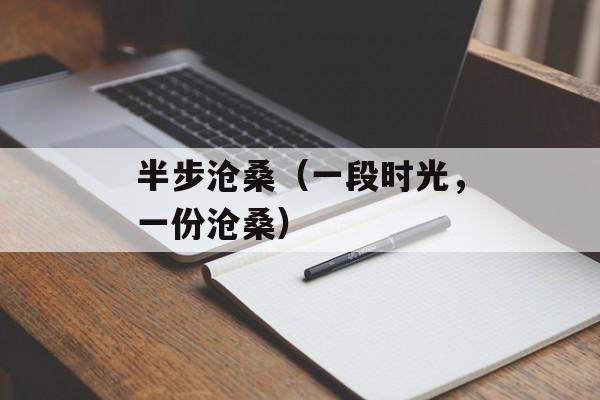 半步沧桑（一段时光，一份沧桑）-第1张图片-居家生活