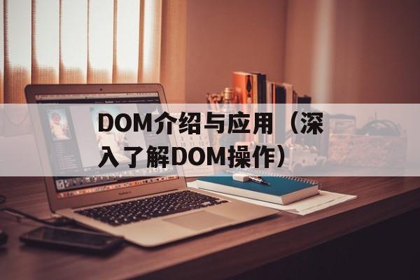 DOM介绍与应用（深入了解DOM操作）-第1张图片-居家生活