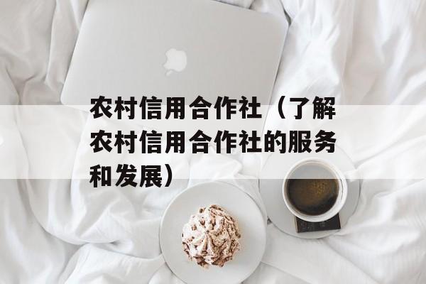农村信用合作社（了解农村信用合作社的服务和发展）-第1张图片-居家生活
