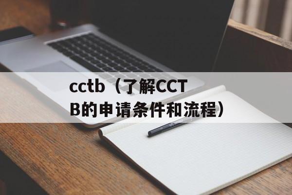 cctb（了解CCTB的申请条件和流程）-第1张图片-居家生活