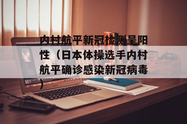 内村航平新冠检测呈阳性（日本体操选手内村航平确诊感染新冠病毒）-第1张图片-居家生活