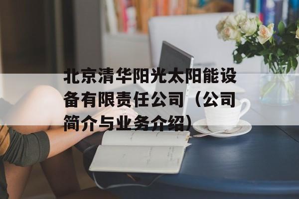北京清华阳光太阳能设备有限责任公司（公司简介与业务介绍）-第1张图片-居家生活