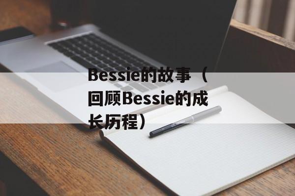 Bessie的故事（回顾Bessie的成长历程）-第1张图片-居家生活