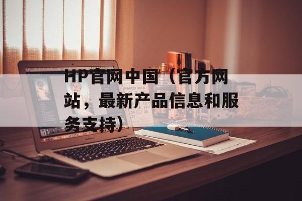 HP官网中国（官方网站，最新产品信息和服务支持）-第1张图片-居家生活