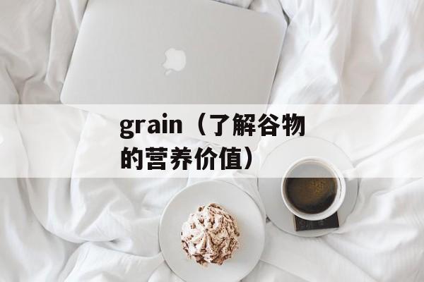 grain（了解谷物的营养价值）-第1张图片-居家生活