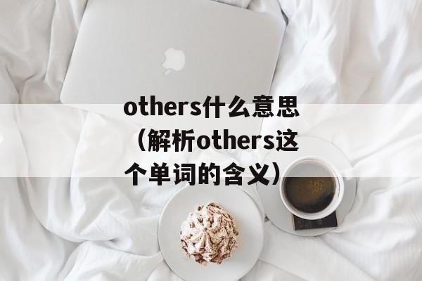 others什么意思（解析others这个单词的含义）-第1张图片-居家生活