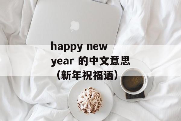 happy new year 的中文意思（新年祝福语）-第1张图片-居家生活