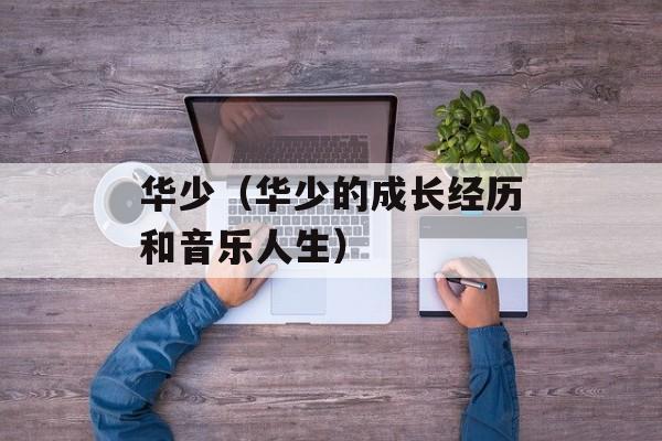 华少（华少的成长经历和音乐人生）-第1张图片-居家生活