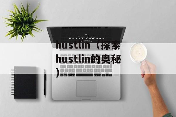 hustlin（探索hustlin的奥秘）-第1张图片-居家生活