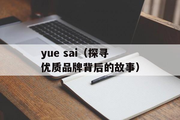 yue sai（探寻优质品牌背后的故事）-第1张图片-居家生活