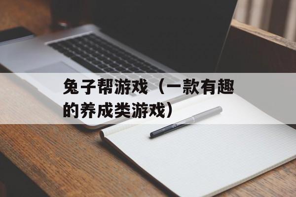 兔子帮游戏（一款有趣的养成类游戏）-第1张图片-居家生活