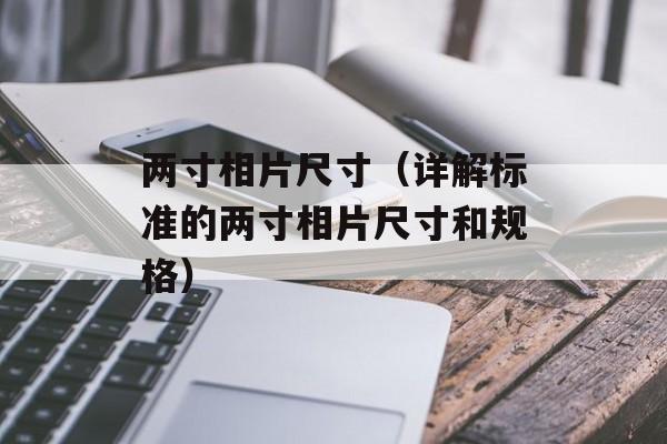 两寸相片尺寸（详解标准的两寸相片尺寸和规格）-第1张图片-居家生活
