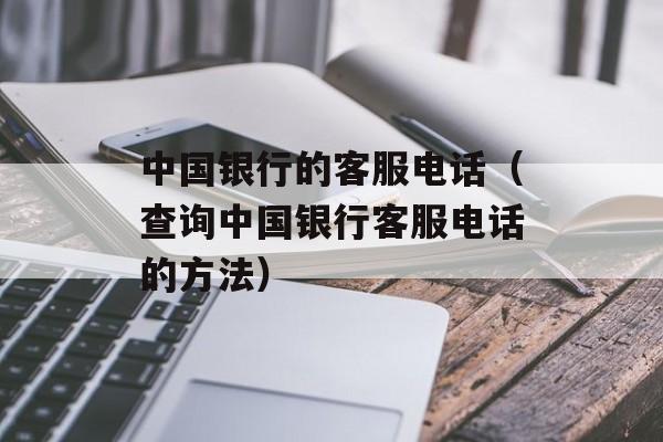 中国银行的客服电话（查询中国银行客服电话的方法）-第1张图片-居家生活