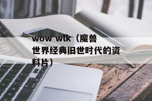 wow wlk（魔兽世界经典旧世时代的资料片）-第1张图片-居家生活