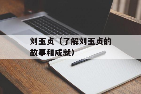 刘玉贞（了解刘玉贞的故事和成就）-第1张图片-居家生活