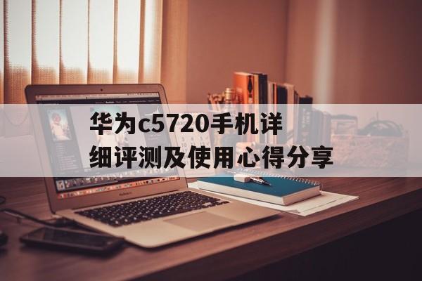华为c5720手机详细评测及使用心得分享-第1张图片-居家生活