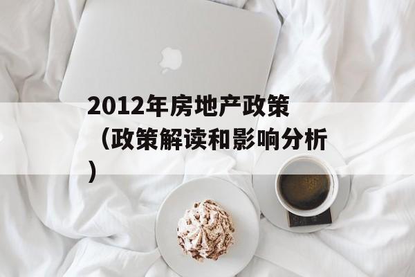 2012年房地产政策（政策解读和影响分析）-第1张图片-居家生活