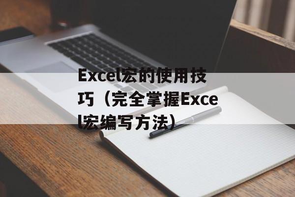 Excel宏的使用技巧（完全掌握Excel宏编写方法）-第1张图片-居家生活