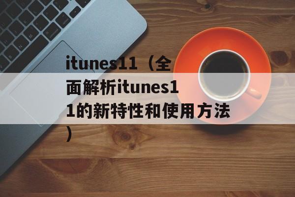 itunes11（全面解析itunes11的新特性和使用方法）-第1张图片-居家生活