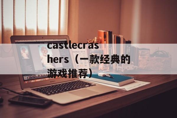 castlecrashers（一款经典的游戏推荐）-第1张图片-居家生活