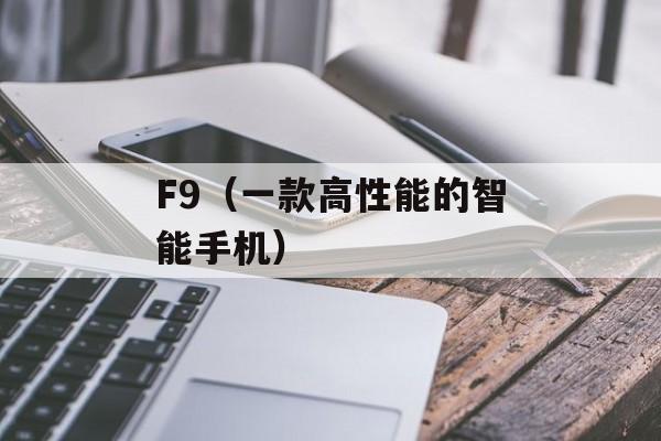 F9（一款高性能的智能手机）-第1张图片-居家生活