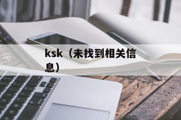 ksk（未找到相关信息）-第1张图片-居家生活