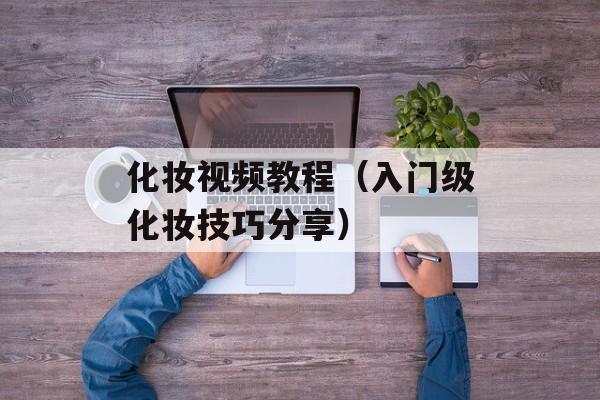化妆视频教程（入门级化妆技巧分享）-第1张图片-居家生活