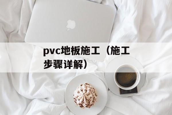 pvc地板施工（施工步骤详解）-第1张图片-居家生活