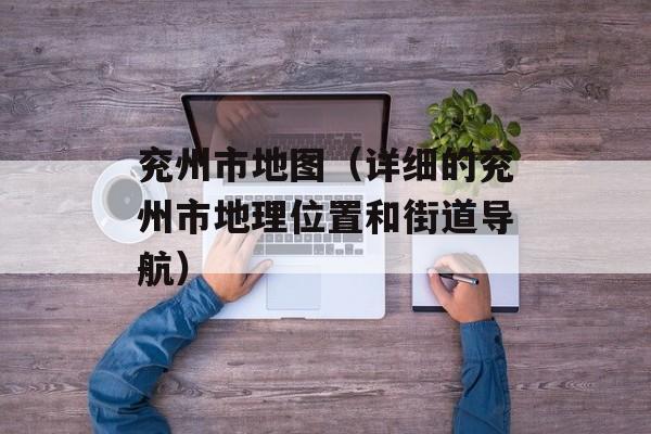 兖州市地图（详细的兖州市地理位置和街道导航）-第1张图片-居家生活