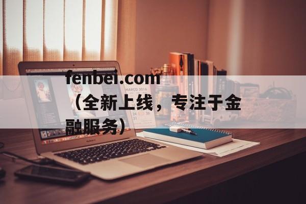 fenbei.com（全新上线，专注于金融服务）-第1张图片-居家生活