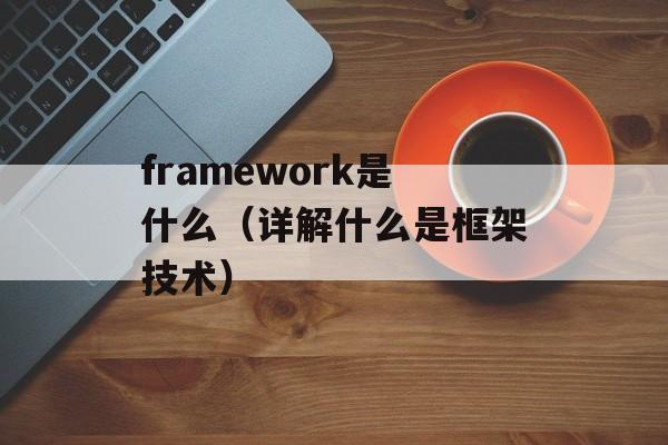 framework是什么（详解什么是框架技术）-第1张图片-居家生活