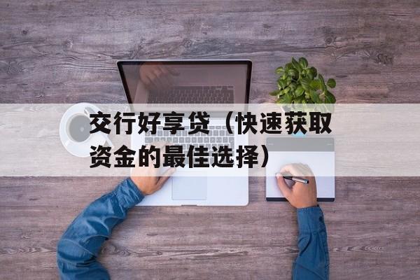 交行好享贷（快速获取资金的最佳选择）-第1张图片-居家生活