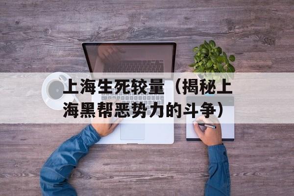 上海生死较量（揭秘上海黑帮恶势力的斗争）-第1张图片-居家生活