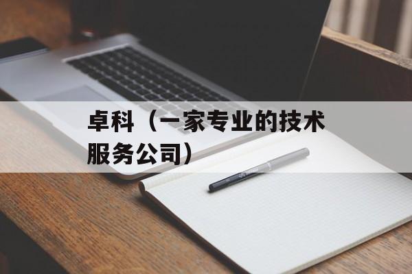 卓科（一家专业的技术服务公司）-第1张图片-居家生活