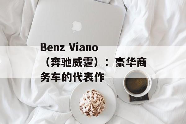 Benz Viano（奔驰威霆）：豪华商务车的代表作-第1张图片-居家生活