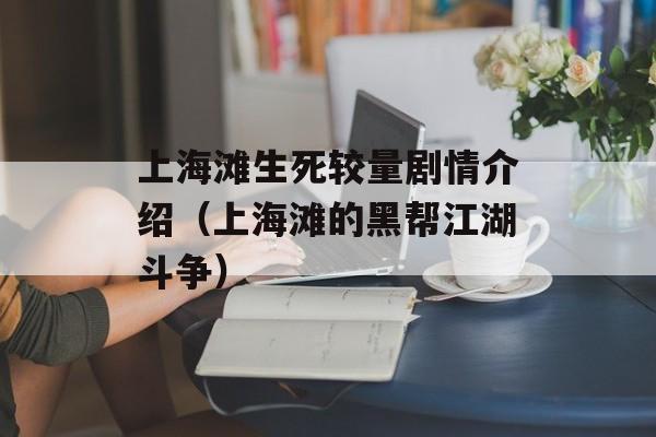 上海滩生死较量剧情介绍（上海滩的黑帮江湖斗争）-第1张图片-居家生活
