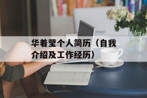 华着莹个人简历（自我介绍及工作经历）-第1张图片-居家生活