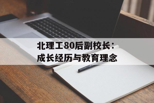 北理工80后副校长：成长经历与教育理念-第1张图片-居家生活
